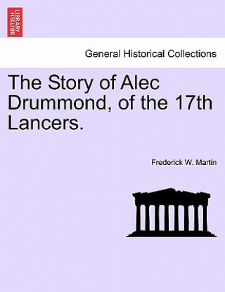 Kniha Story of Alec Drummond, of the 17th Lancers. Frederick W Martin