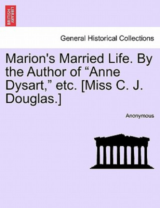 Kniha Marion's Married Life. by the Author of "Anne Dysart," Etc. [Miss C. J. Douglas.] Vol. II Anonymous