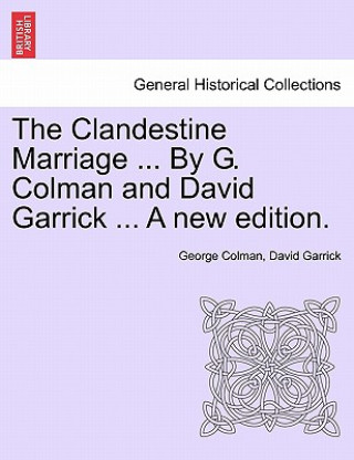 Carte Clandestine Marriage ... by G. Colman and David Garrick ... a New Edition. David Garrick