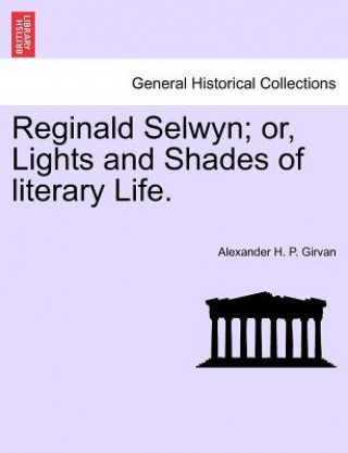 Книга Reginald Selwyn; Or, Lights and Shades of Literary Life. Alexander H P Girvan