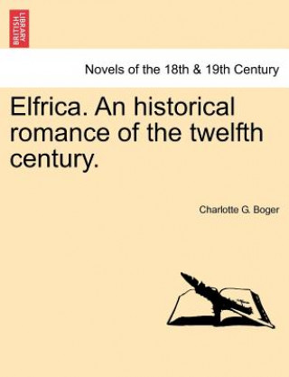 Knjiga Elfrica. an Historical Romance of the Twelfth Century. Charlotte G Boger