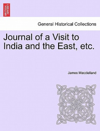 Kniha Journal of a Visit to India and the East, Etc. James Macclelland