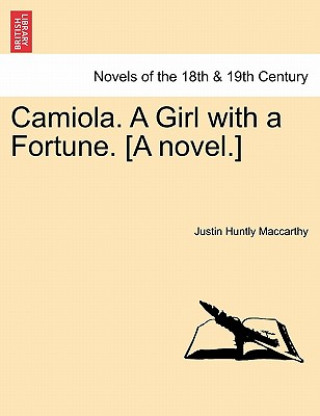 Könyv Camiola. a Girl with a Fortune. [A Novel.] Justin Huntly MacCarthy