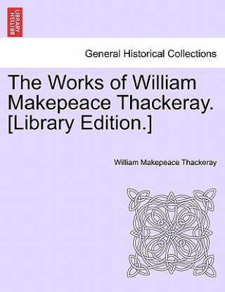 Kniha Works of William Makepeace Thackeray. [Library Edition.] William Makepeace Thackeray