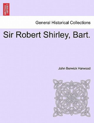 Buch Sir Robert Shirley, Bart. John Berwick Harwood