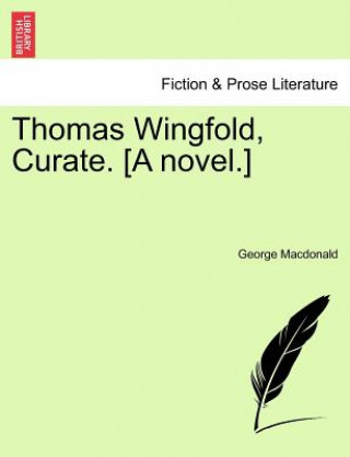 Kniha Thomas Wingfold, Curate. [A Novel.] George MacDonald