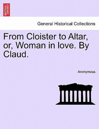 Kniha From Cloister to Altar, Or, Woman in Love. by Claud. Anonymous