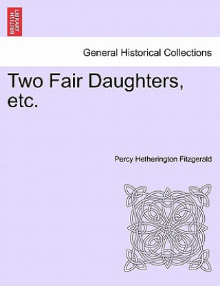 Книга Two Fair Daughters, Etc. Percy Hetherington Fitzgerald