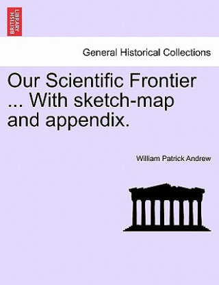 Carte Our Scientific Frontier ... with Sketch-Map and Appendix. William Patrick Andrew