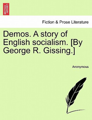 Könyv Demos. a Story of English Socialism. [By George R. Gissing.] Anonymous