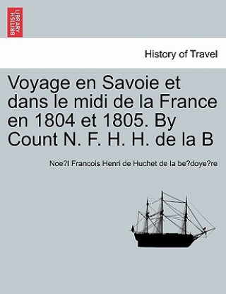 Carte Voyage En Savoie Et Dans Le MIDI de La France En 1804 Et 1805. by Count N. F. H. H. de La B Noe L Franco Huchet De La Be Doye Re