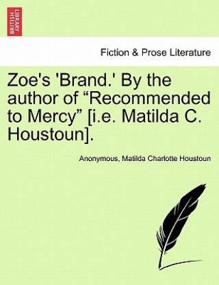 Buch Zoe's 'Brand.' by the Author of "Recommended to Mercy" [I.E. Matilda C. Houstoun]. Matilda Charlotte Houstoun