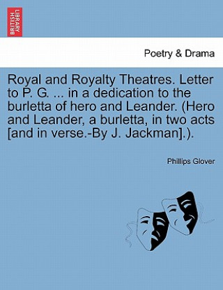 Carte Royal and Royalty Theatres. Letter to P. G. ... in a Dedication to the Burletta of Hero and Leander. (Hero and Leander, a Burletta, in Two Acts [And i Phillips Glover