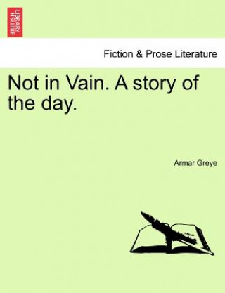 Carte Not in Vain. a Story of the Day. Armar Greye
