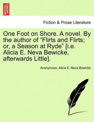 Carte One Foot on Shore. a Novel. by the Author of "Flirts and Flirts; Or, a Season at Ryde" [I.E. Alicia E. Neva Bewicke, Afterwards Little]. Alicia E Neva Bewicke