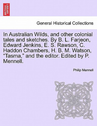 Carte In Australian Wilds, and Other Colonial Tales and Sketches. by B. L. Farjeon, Edward Jenkins, E. S. Rawson, C. Haddon Chambers, H. B. M. Watson, Tasma Philip Mennell