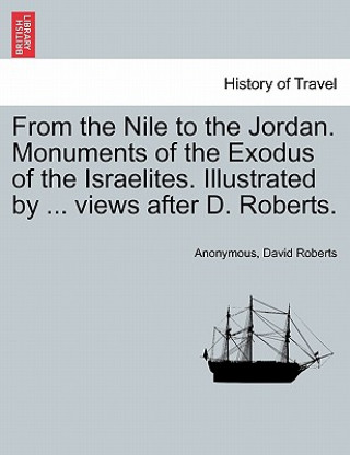 Książka From the Nile to the Jordan. Monuments of the Exodus of the Israelites. Illustrated by ... Views After D. Roberts. David Roberts