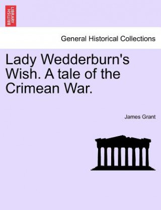 Könyv Lady Wedderburn's Wish. a Tale of the Crimean War. James Grant