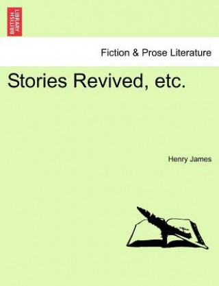 Könyv Stories Revived, Etc. Henry James