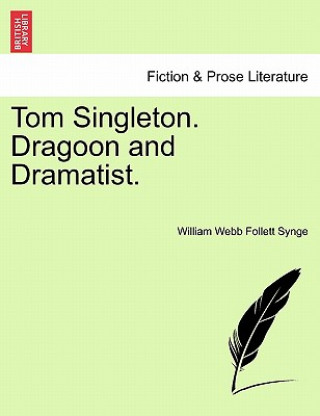 Knjiga Tom Singleton. Dragoon and Dramatist. William Webb Follett Synge