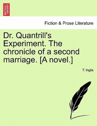 Kniha Dr. Quantrill's Experiment. the Chronicle of a Second Marriage. [A Novel.] T Inglis