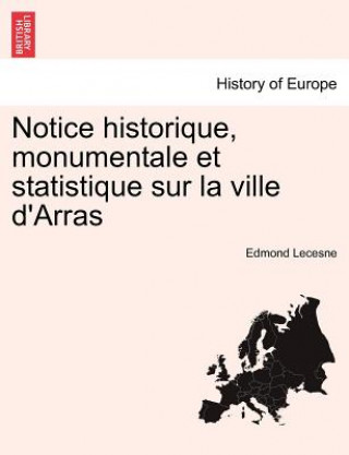 Carte Notice Historique, Monumentale Et Statistique Sur La Ville D'Arras Edmond Lecesne