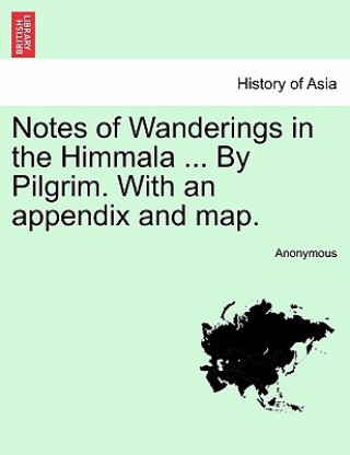 Carte Notes of Wanderings in the Himmala ... By Pilgrim. With an appendix and map. Anonymous
