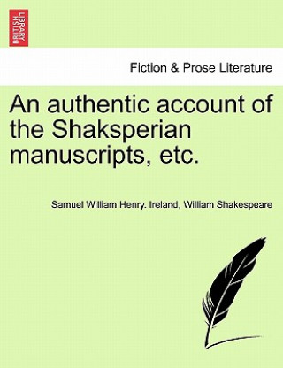 Könyv Authentic Account of the Shaksperian Manuscripts, Etc. William Shakespeare