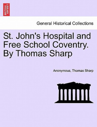 Libro St. John's Hospital and Free School Coventry. by Thomas Sharp Thomas Sharp