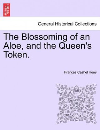 Kniha Blossoming of an Aloe, and the Queen's Token. Vol. I. Frances Cashel Hoey