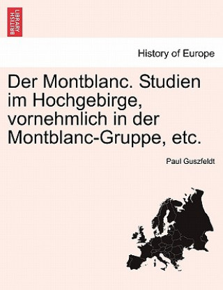 Książka Montblanc. Studien Im Hochgebirge, Vornehmlich in Der Montblanc-Gruppe, Etc. Paul Guszfeldt