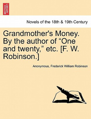 Carte Grandmother's Money. by the Author of One and Twenty, Etc. [F. W. Robinson.] Vol. II Frederick William Robinson