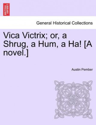 Kniha Vica Victrix; Or, a Shrug, a Hum, a Ha! [A Novel.] Austin Pember