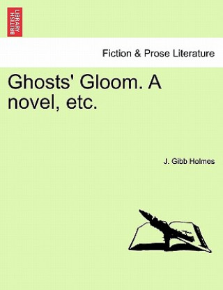 Carte Ghosts' Gloom. a Novel, Etc. J Gibb Holmes