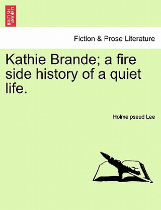 Carte Kathie Brande; A Fire Side History of a Quiet Life. Holme pseud Lee