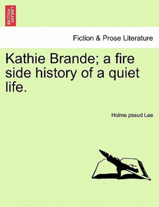 Kniha Kathie Brande; A Fire Side History of a Quiet Life. Holme pseud Lee