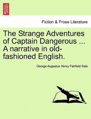 Carte Strange Adventures of Captain Dangerous ... a Narrative in Old-Fashioned English. George Augustus Henry Fairfield Sala