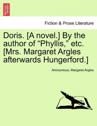 Kniha Doris. [A Novel.] by the Author of "Phyllis," Etc. [Mrs. Margaret Argles Afterwards Hungerford.] Margaret Argles