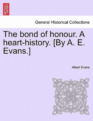 Kniha Bond of Honour. a Heart-History. [By A. E. Evans.] Vol. III. Albert Evans