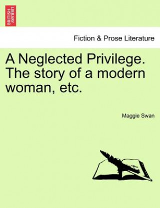 Kniha Neglected Privilege. the Story of a Modern Woman, Etc. Maggie Swan