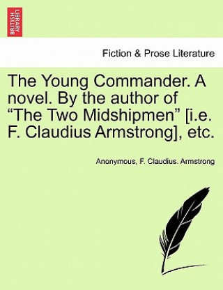 Kniha Young Commander. a Novel. by the Author of the Two Midshipmen [I.E. F. Claudius Armstrong], Etc. Vol. I F Claudius Armstrong