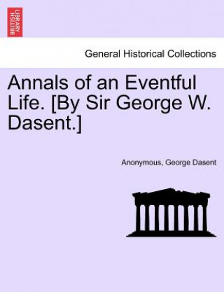 Carte Annals of an Eventful Life. [By Sir George W. Dasent.] George Dasent