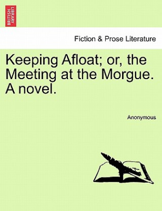 Carte Keeping Afloat; Or, the Meeting at the Morgue. a Novel. Anonymous