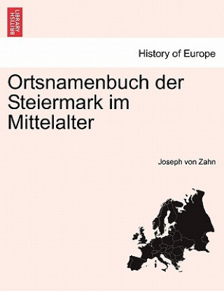 Könyv Ortsnamenbuch der Steiermark im Mittelalter Joseph Von Zahn