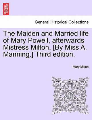 Book Maiden and Married Life of Mary Powell, Afterwards Mistress Milton. [By Miss A. Manning.] Third Edition. Mary Milton