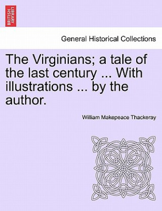 Książka Virginians; A Tale of the Last Century ... with Illustrations ... by the Author. Vol. II. William Makepeace Thackeray