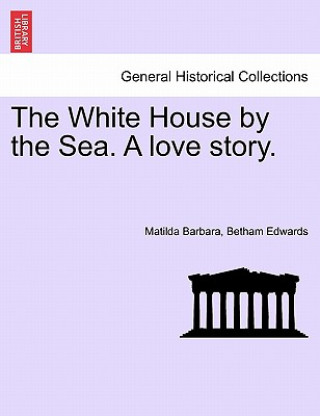 Carte White House by the Sea. a Love Story. Matilda Barbara Betham Edwards