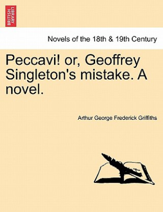 Książka Peccavi! Or, Geoffrey Singleton's Mistake. a Novel. Arthur George Frederick Griffiths