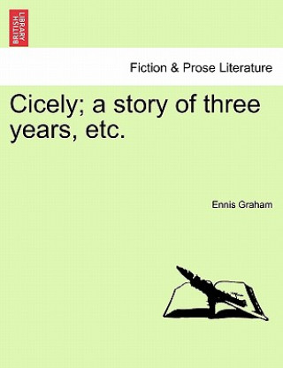 Könyv Cicely; A Story of Three Years, Etc. Ennis Graham