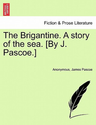 Książka Brigantine. a Story of the Sea. [By J. Pascoe.] Vol. I. James Pascoe